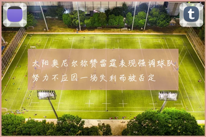 太阳奥尼尔称赞雷霆表现强调球队努力不应因一场失利而被否定
