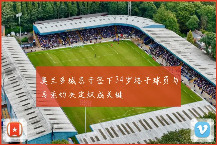 奥兰多城急于签下34岁格子球员与马竞的决定权成关键